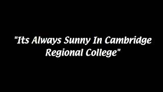 Its Always Sunny in Cambridge Regional College (college fmp)