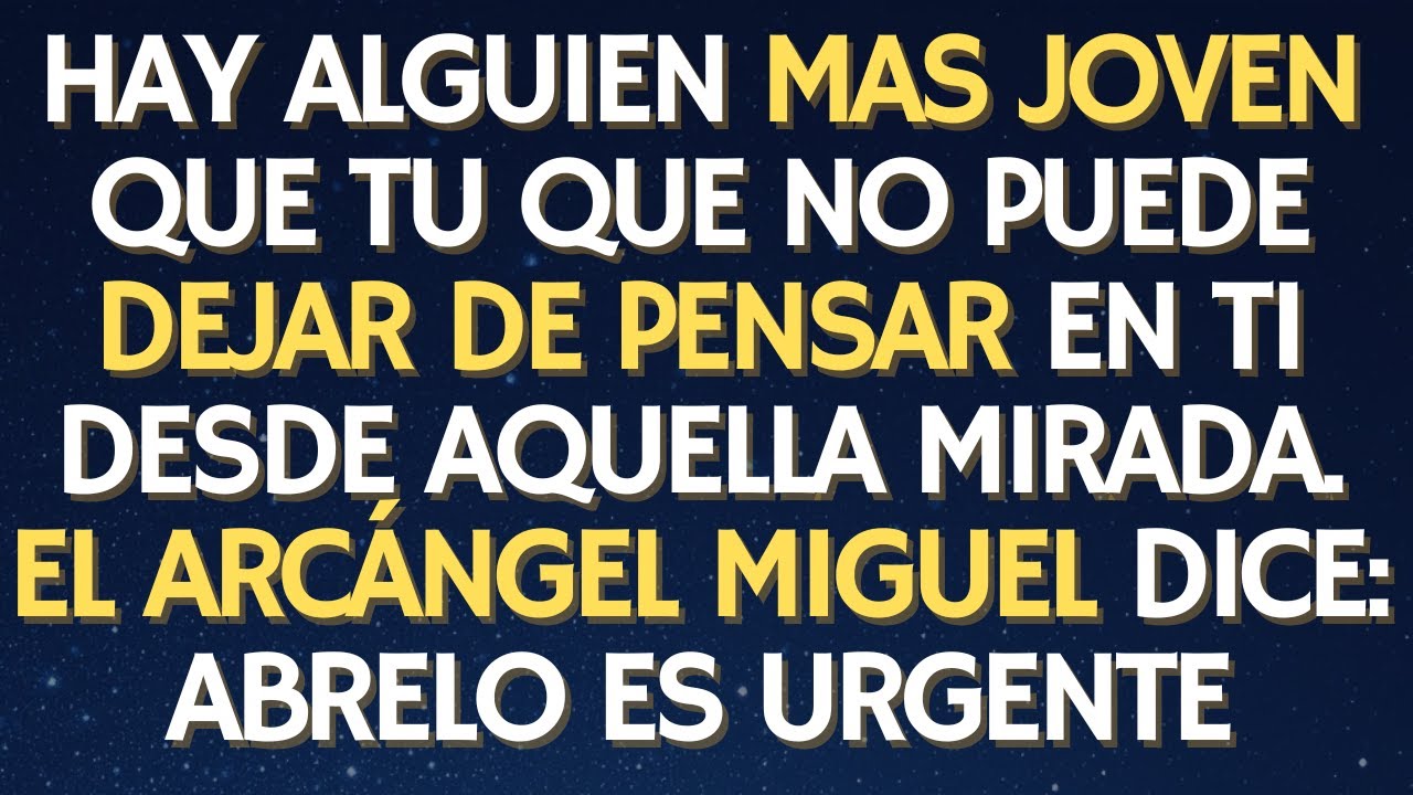 EL ARCANGEL MIGUEL NECESITA REVELARTE: HAY ALGUIEN MAS JOVEN QUE TU QUE NO PUEDE DEJAR DE PENSAR...