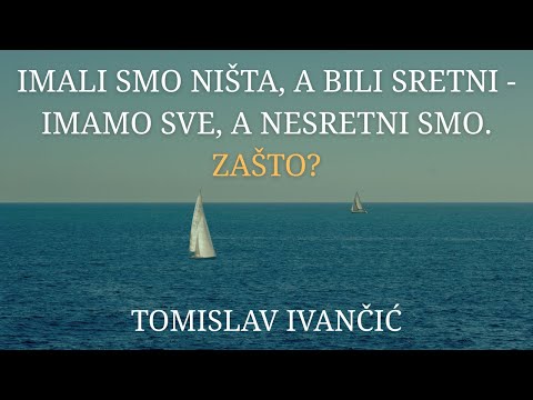 Tomislav Ivančić - Imali smo ništa, a bili sretni - Imamo sve, a nesretni smo. Zašto?