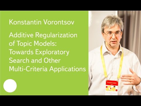 Additive Regularization of Topic Models: Towards Exploratory Search - Prof. Konstantin Vorontsov