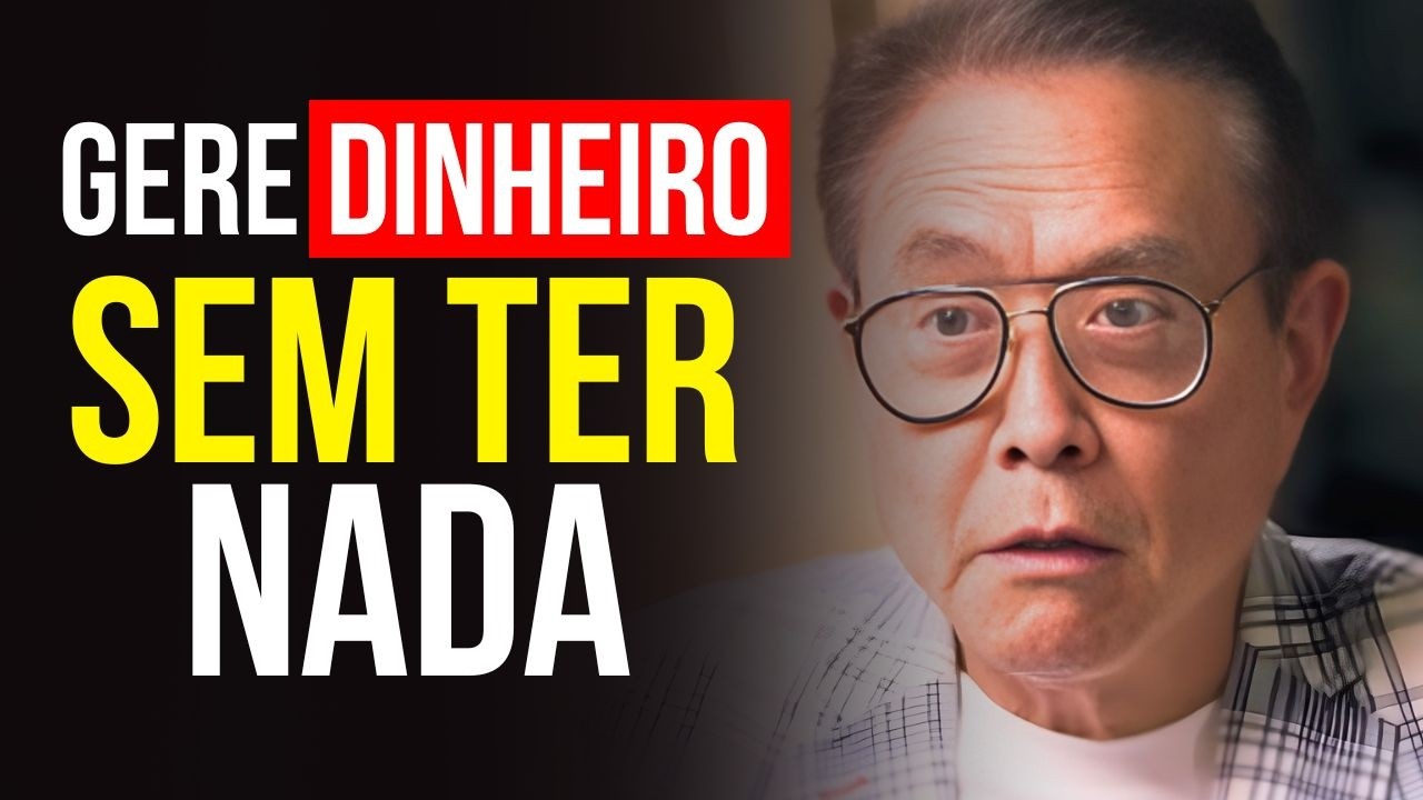 Aprenda em 13 minutos como gerar dinheiro mesmo sem ter nada - Robert Kiyosaki