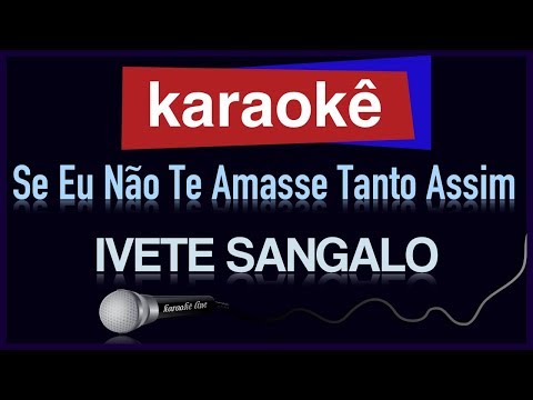 Karaokê - Se Eu Não Te Amasse Tanto Assim - Ivete Sangalo 🎤
