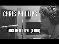 Chris Phillips - This Old Love (Lior) 