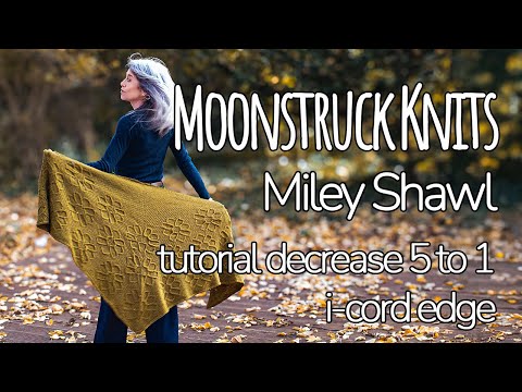 Moonstruck Knits | Miley Shawl | Tutorials: decrease 5 to 1 & i-cord edge