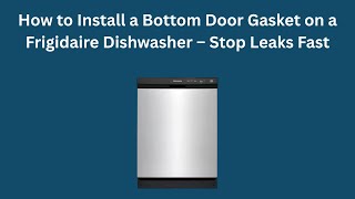 How to Install a Bottom Door Gasket on a Frigidaire Dishwasher – Stop Leaks Fast