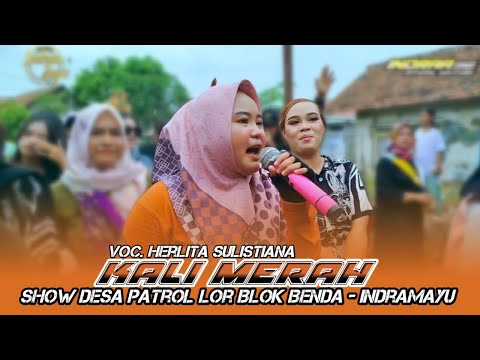 KALI MERAH - VOC. HERLITA SULISTIANA || SHOW DESA PATROL LOR BLOK BENDA - INDRAMAYU