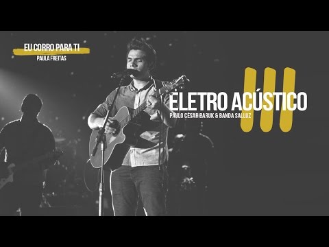 Eu Corro Para Ti "Louvor Eletro Acústico 3" - Paulo César Baruk e Banda Salluz