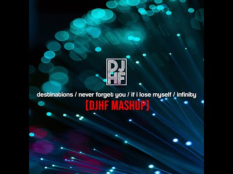 destinations X never forget you X if i lose myself X infinity [DJHF Mashup]