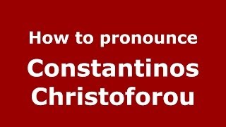 How to pronounce Constantinos Christoforou
