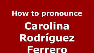 How to pronounce Carolina Rodríguez Ferrero