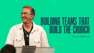 Building Teams that Build the Church | Kevin Gerald | Team Church Conference 2022