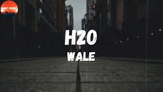 Wale - H2O (Lyrics) | Have a glass of water for your thirsty ass