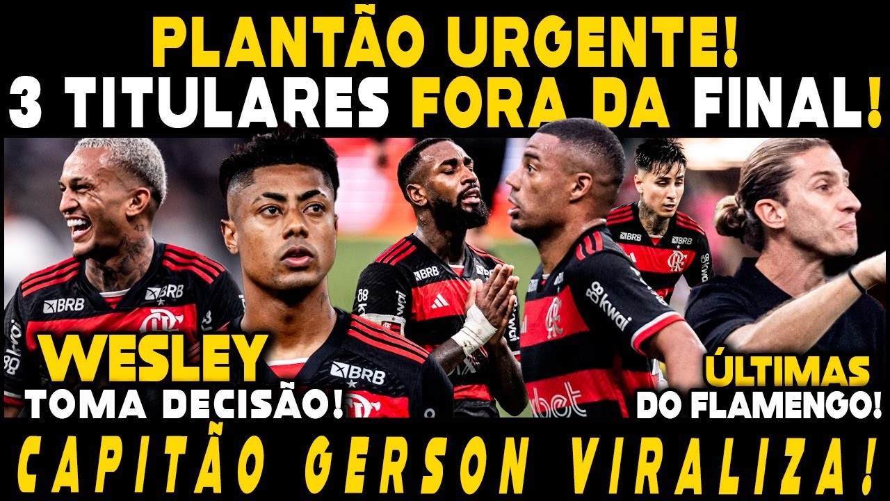PLANTÃO URGENTE! 3 TITULARES FORA DA FINAL DA COPA DO BRASIL! WESLEY TOMA DECISÃO! GERSON VIRALIZA!