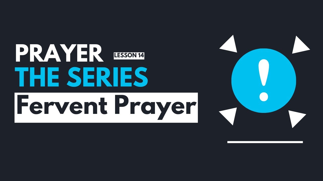 Prayer: The Series | Lesson 14 | "Fervent Prayer"