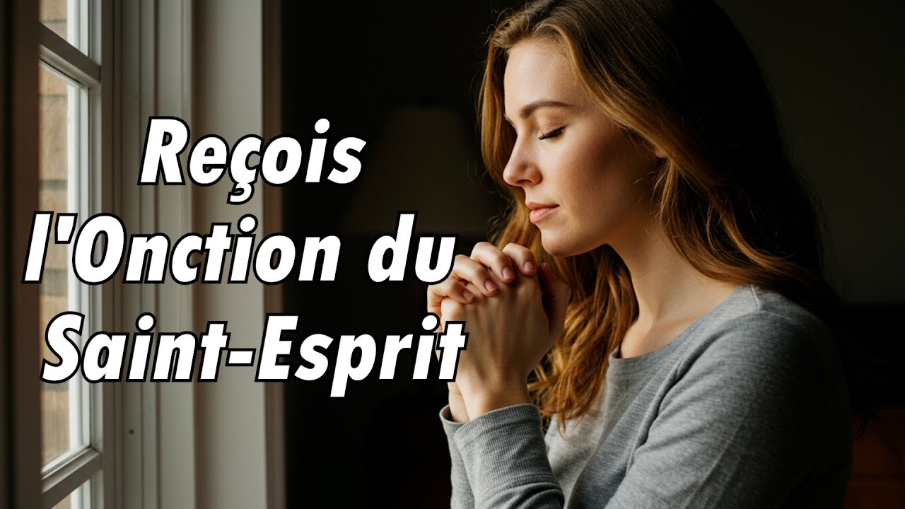 Prière Puissante pour Recevoir l'Onction du Saint Esprit