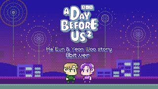 [A day before us] Ha Eun & Yeon Woo story 8bit.ver