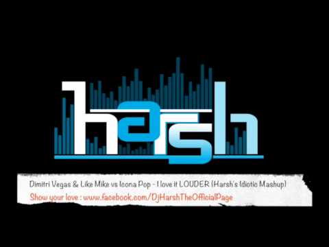 Dimitri Vegas & Like Mike vs Icona Pop - I love it LOUDER (Harsh's Idiotic Mashup)