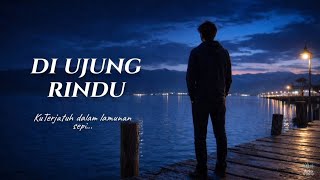 Download lagu Di Ujung Rindu – Lagu Sedih Tentang Penantian yang Tak Pernah Usai mp3