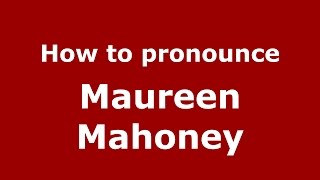 How to pronounce Maureen Mahoney