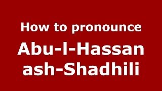 How to pronounce Abu-L-Hassan Ash-Shadhili