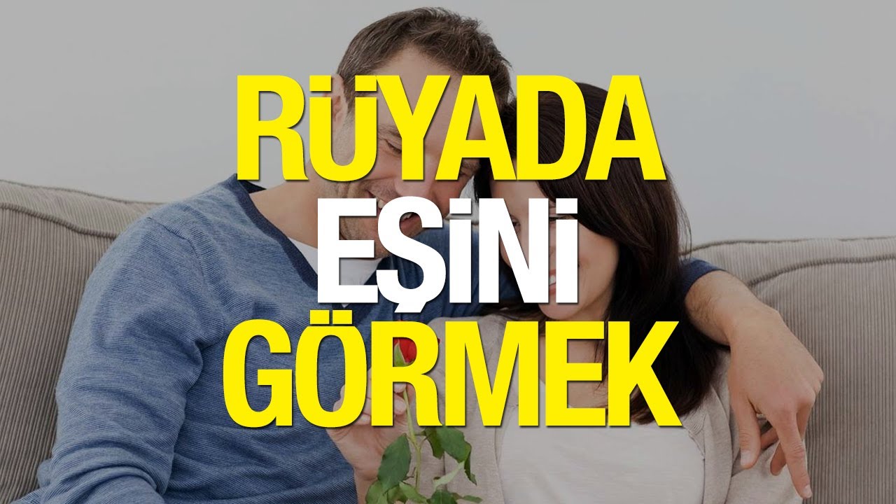 Rüyada Eşini Görmek Ne Anlama Gelir Rüyada Eşinin Öldüğünü Görmek Neye İşaret Eder