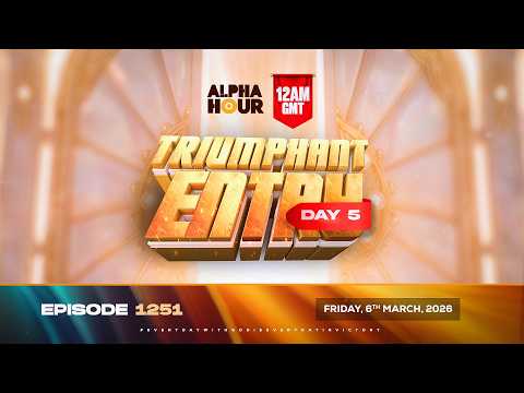 ALPHA HOUR EPISODE 1251 || TRIUMPHANT ENTRY DAY 5 ||  FRIDAY 6th, MARCH 2026