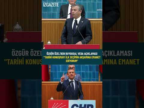 Özgür Özel'den Duygusal Veda Açıklaması #chp #özgürözel #veda
