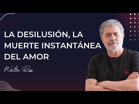 La desilusión, la muerte instantánea del amor - Walter Riso
