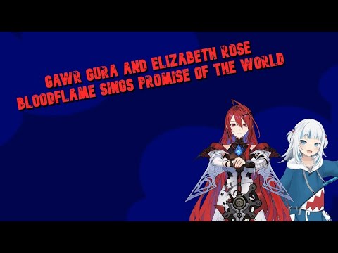 Gawr Gura And Elizabeth Rose Bloodflame Sings promise of the world