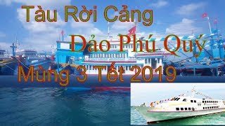 preview picture of video 'Rời cảng đảo Phú Quý đi Tp.Phan Thiết mùng 3 Tết 2019'