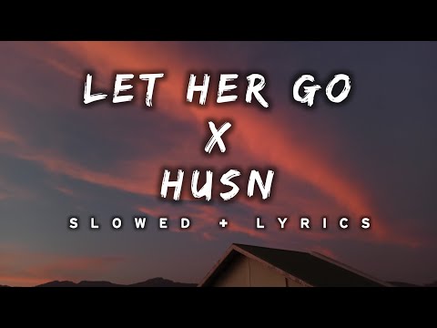 Let her go X Husn Lyrics and slowed