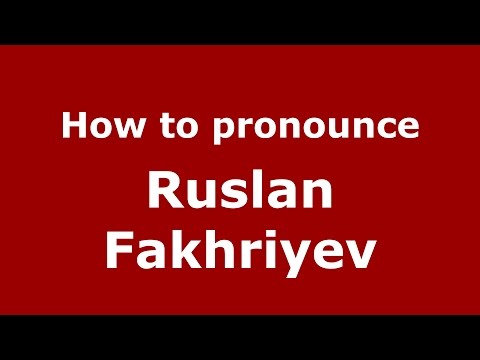 How to pronounce Ruslan Fakhriyev (Russian/Russia)  - PronounceNames.com