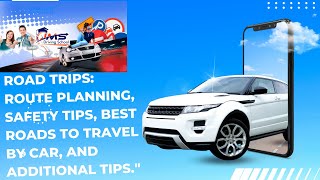 Road trips: route planning, safety tips, best roads to travel by car, and additional tips."