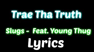 Trae Tha Truth - Slugs Feat. Young Thug Lyrics