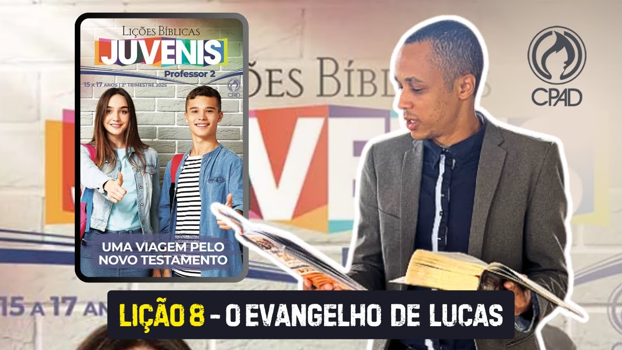 Lição 8 Juvenis - O EVANGELHO DE LUCAS - Explicada passo a passo EBD - CPAD 2 trimestre SUBSÍDIO