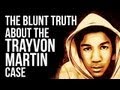 The Blunt Truth about The Trayvon Martin Case.