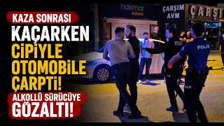  Kaza Sonrası Kaçarken Cipiyle Otomobile Çarpan Alkollü Sürücüye Gözaltı