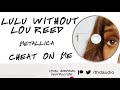 Metallica Without Lou Reed - Cheat On Me [ Semi - Instrumental]