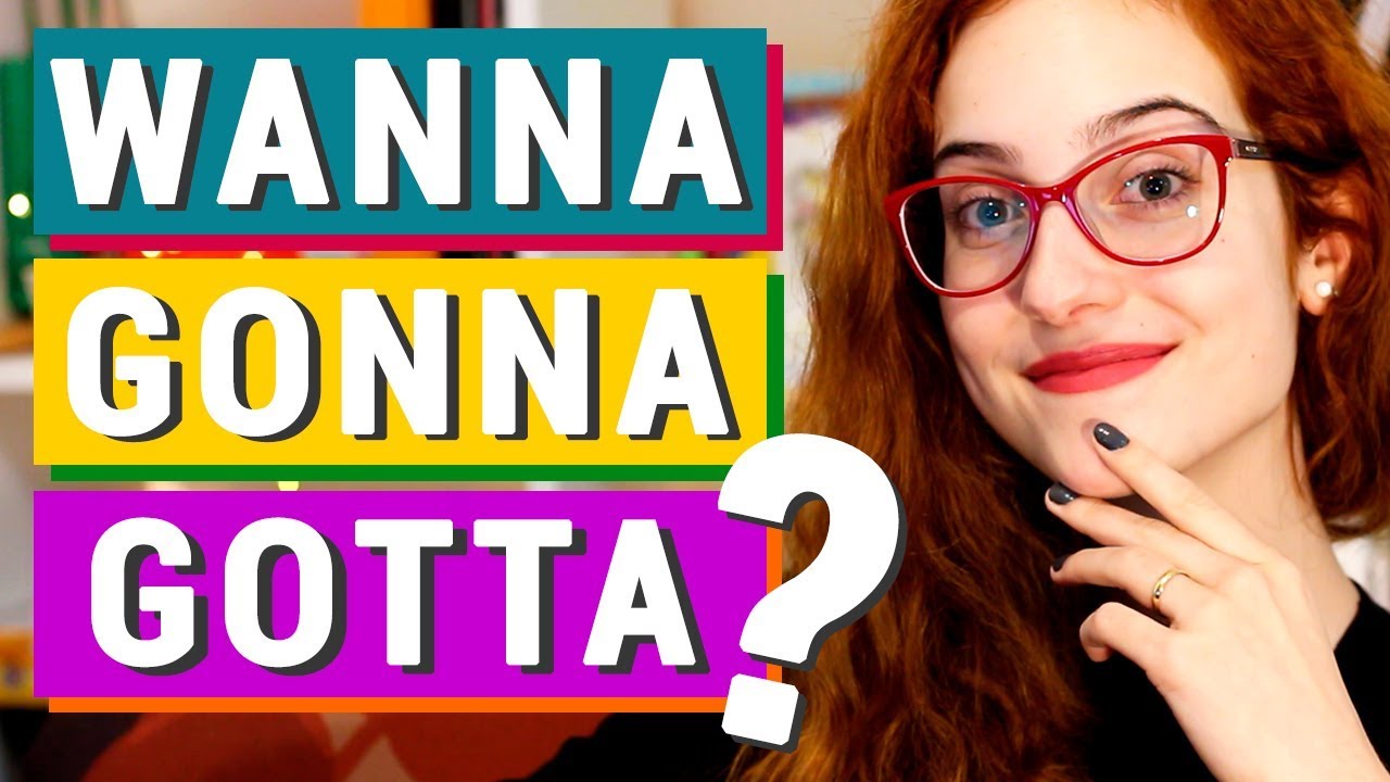 WANNA, GONNA E GOTTA - TUDO QUE VOCÊ PRECISA SABER SOBRE ESSAS PALAVRAS
