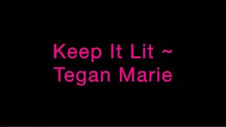 Keep It Lit ~ Tegan Marie Lyrics