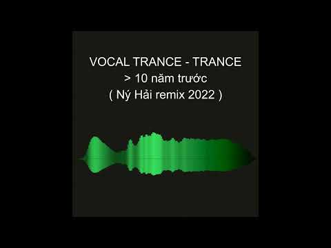 VOCAL TRANCE - TRANCE _ 10 NĂM TRƯỚC ( Ný Hải remix 2022 )