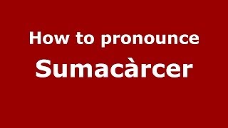 How to pronounce Sumacàrcer
