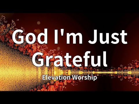 Elevation Worship - God I'm Just Grateful (Lyrics)