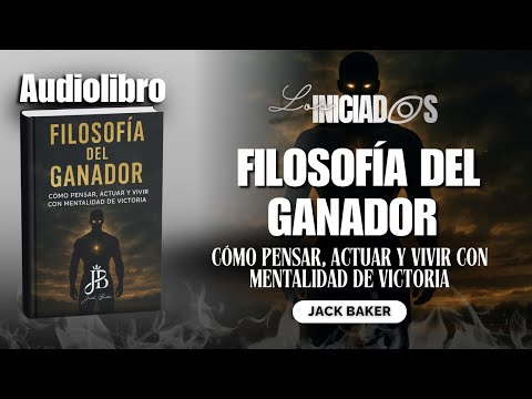 FILOSOFÍA DEL GANADOR: CÓMO PENSAR, ACTUAR Y VIVIR CON MENTALIDAD DE VICTORIA–AUDIOLIBRO |JACK BAKER