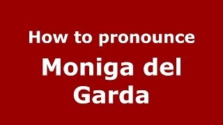 How to pronounce Moniga Del Garda