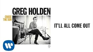 Greg Holden - It&#39;ll All Come Out (Audio)