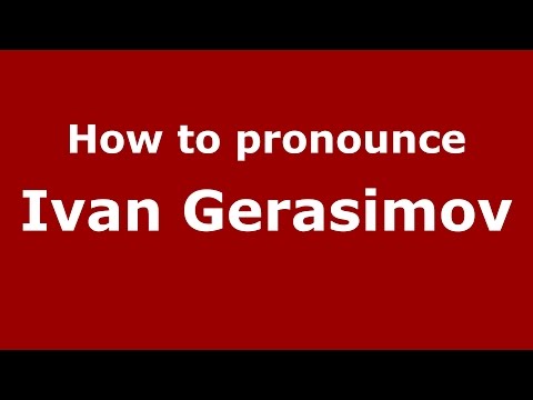 How to pronounce Ivan Gerasimov (Russian/Russia)  - PronounceNames.com