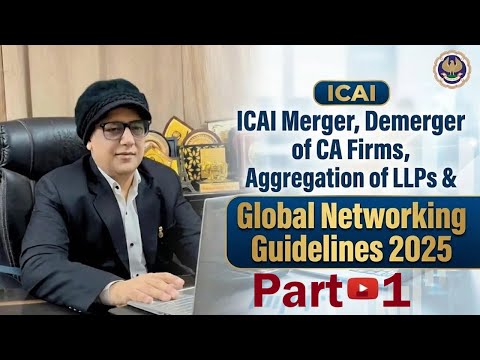 Merger, Demerger of CA Firms, Aggregation of LLPs and Global Networking Guidelines 2025 - Part 1