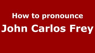 How to pronounce John Carlos Frey