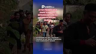 POLISI TANGKAP AYAH PEMERKOSA ANAK KANDUNG, KAKAK KORBAN MASIH BURON
